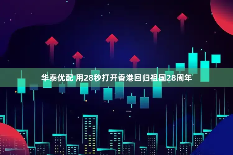 华泰优配 用28秒打开香港回归祖国28周年