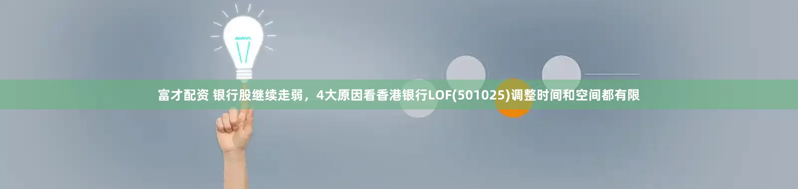 富才配资 银行股继续走弱，4大原因看香港银行LOF(501025)调整时间和空间都有限