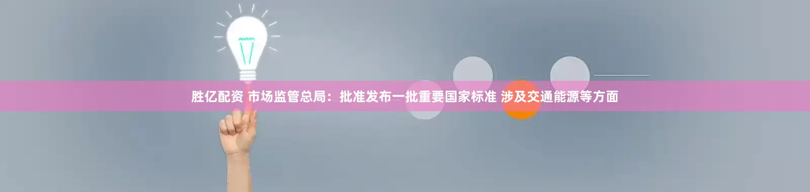 胜亿配资 市场监管总局：批准发布一批重要国家标准 涉及交通能源等方面