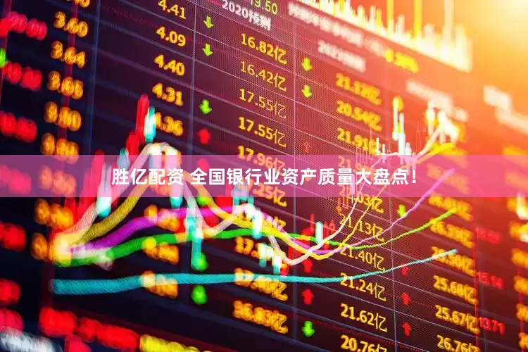 胜亿配资 全国银行业资产质量大盘点！